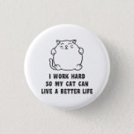 I Work Hard So My Cat Can Live A Better Life Button at Zazzle