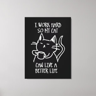 I work hard so my cat can live a better life canvas print