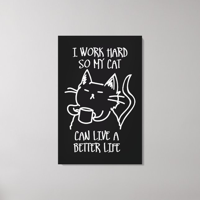 I work hard so my cat can live a better life canvas print (Front)
