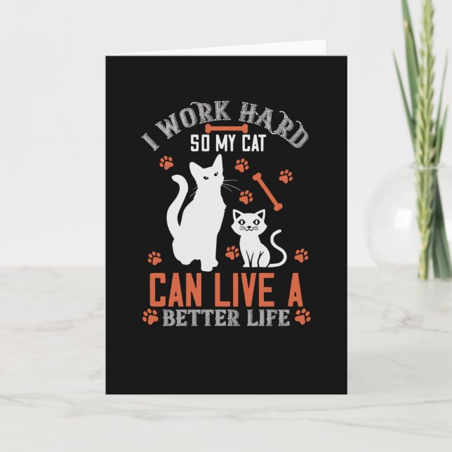 I Work hard so my Cat can live a Better Life Card (Front)