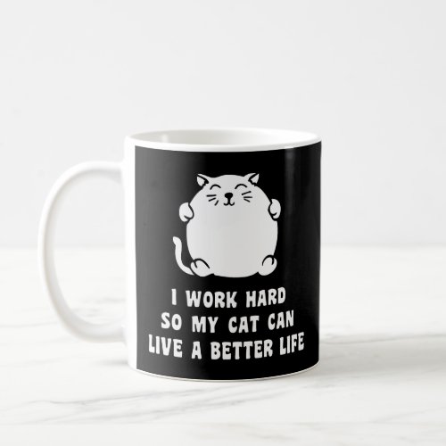 I Work Hard So My Cat Can Live A Better Life  Coffee Mug