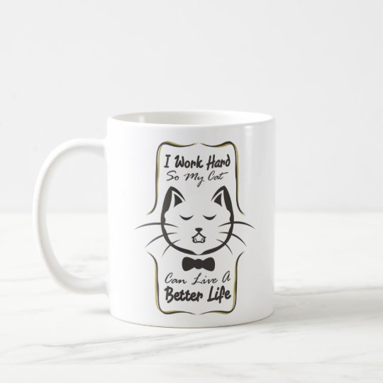 I Work Hard So My Cat Can Live A Better Life Coffee Mug Zazzle Com