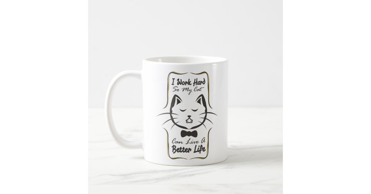 I Work Hard So My Cat Can Live A Better Life Coffee Mug Zazzle Com