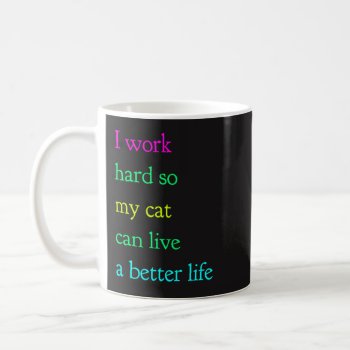 I Work Hard So My Cat Can Live A Better Life Mug by primopeaktees at Zazzle