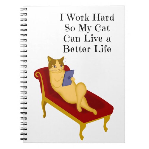 I Work Hard So My Cat Can Live A Better Life Notebook