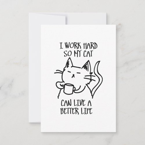I work hard so my cat can live a better life thank you card