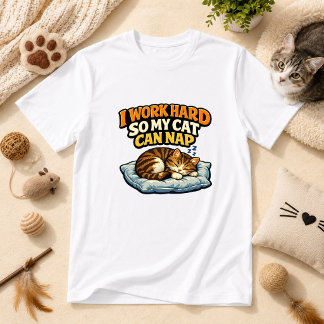 I Work Hard So My Cat Can Nap Cat Humor T-Shirt
