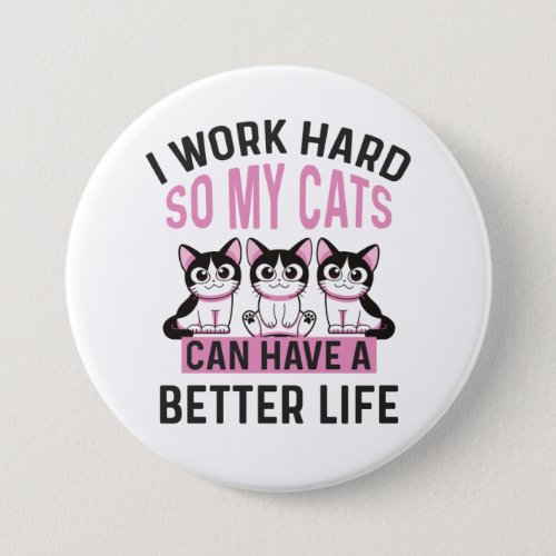 I Work Hard So My Cats Can Have A Better Life  Button