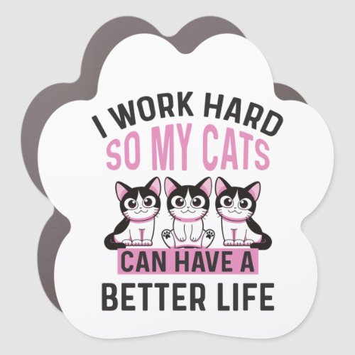I Work Hard So My Cats Can Have A Better Life Car Magnet