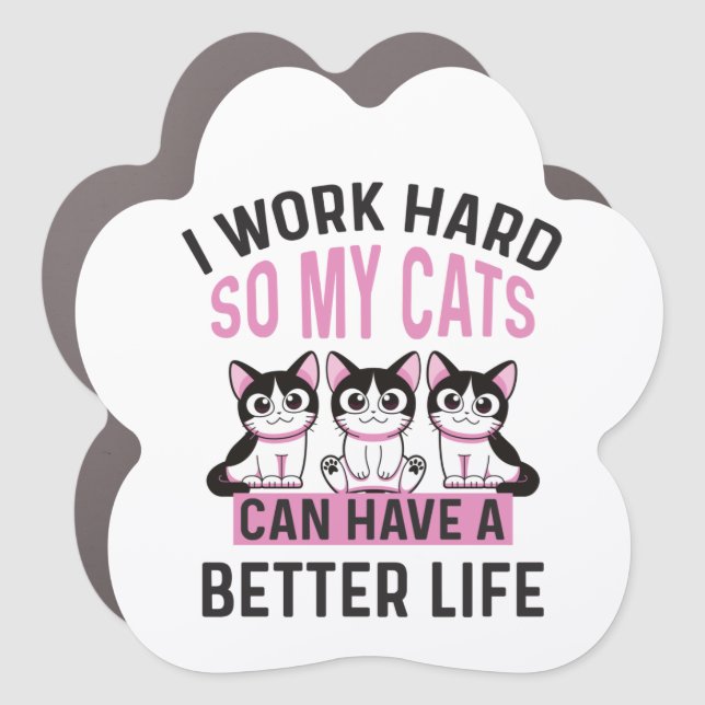 I Work Hard So My Cats Can Have A Better Life Car Magnet (Front)