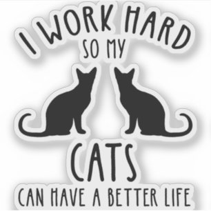 I Work Hard So My Cats Can Have A Better Life Sticker