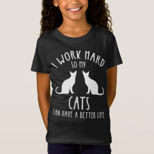 I Work Hard So My Cats Can Have A Better Life T-Shirt