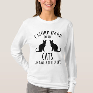 I Work Hard So My Cats Can Have A Better Life T-Shirt