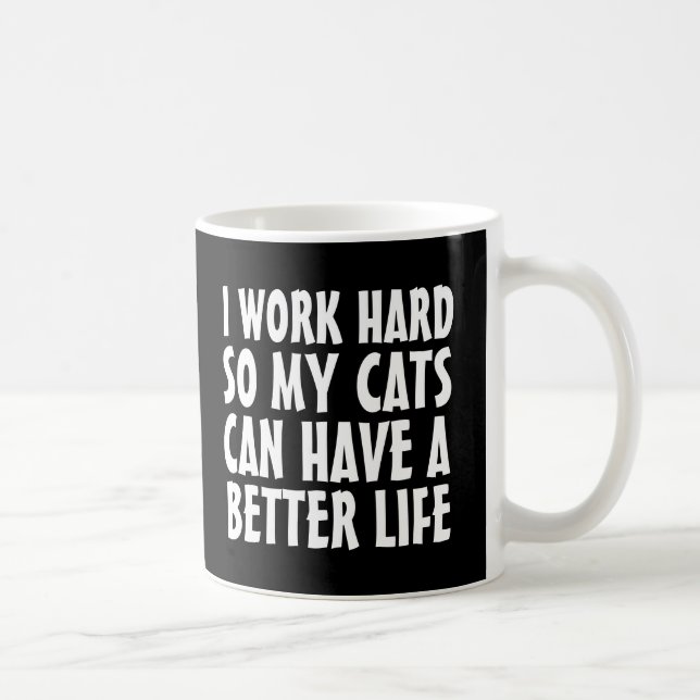 I WORK HARD SO MY CATS CAN HAVE BETTER LIFE CAT   COFFEE MUG (Right)