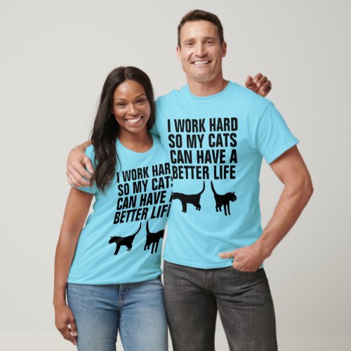 I WORK HARD SO MY CATS CAN HAVE BETTER LIFE Shirts