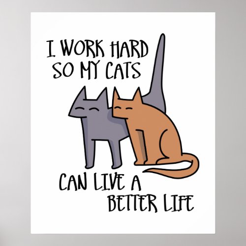 I work hard so my cats can live a better life poster