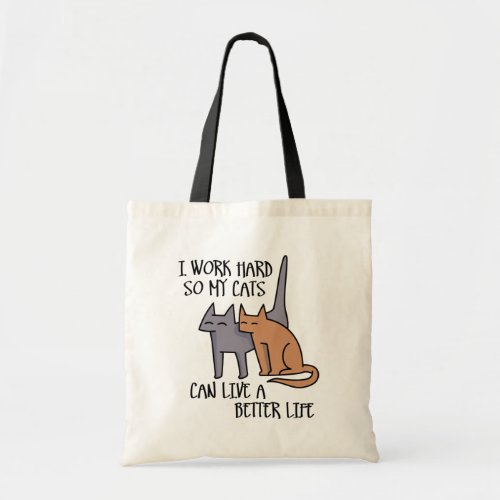 I work hard so my cats can live a better life tote bag