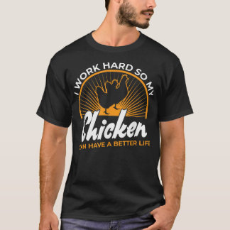 I Work Hard So My Chicken Can Have a Better Life C T-Shirt
