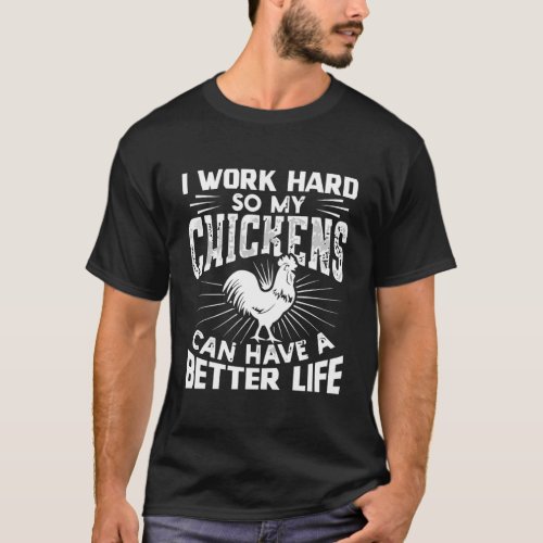 I Work Hard So My Chickens Can Have A Better Life  T_Shirt