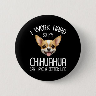 I Work Hard So My Chihuahua Can Have A Better Life Button