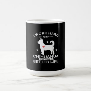 I Work Hard So My Chihuahua Dog Can Have A Better Coffee Mug
