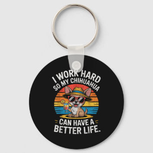 I Work Hard So My Chihuahua Dog Can Have A Better Keychain