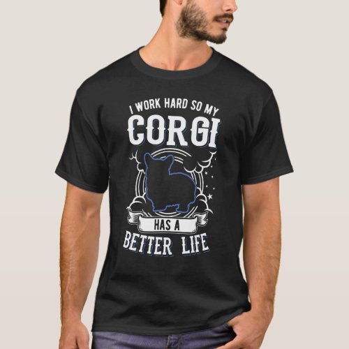 I Work Hard So My Corgi Can Have A Better Life Cor T-Shirt