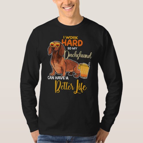 I Work Hard So My Dachshund Can Have A Better Life T_Shirt