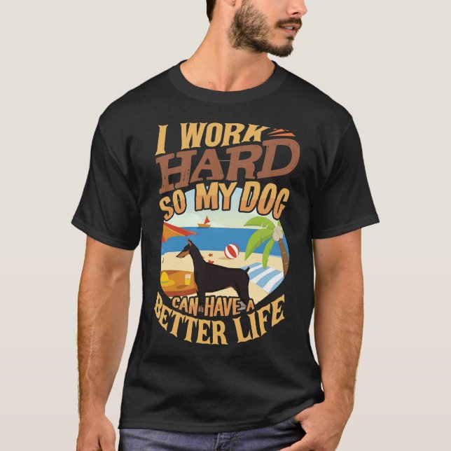 I Work Hard So My Doberman Can Have A Better Life  T-Shirt (Front)