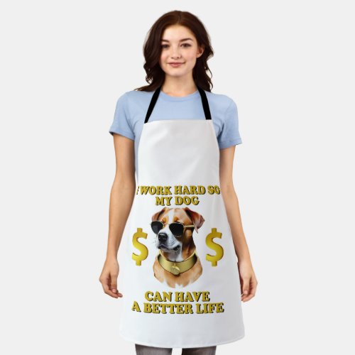 I Work Hard So My Dog Can Have A Better Life Apron