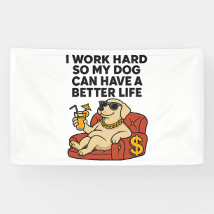 I Work Hard So My Dog Can Have a Better Life. Banner
