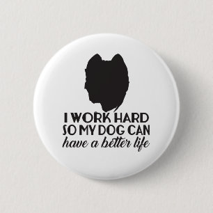 I Work Hard So My Dog Can Have A Better Life Button