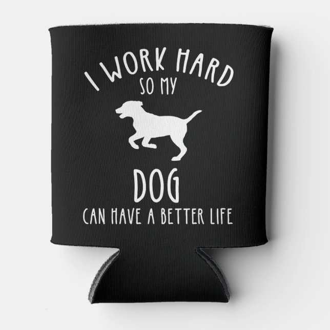 I Work Hard So My Dog Can Have A Better Life Can Cooler (Front)