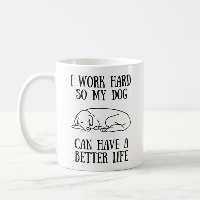 I Work Hard So My Dog Can Have A Better Life Coffee Mug (Left)