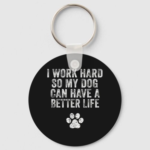 I Work Hard So My Dog Can Have A Better Life Distr Keychain