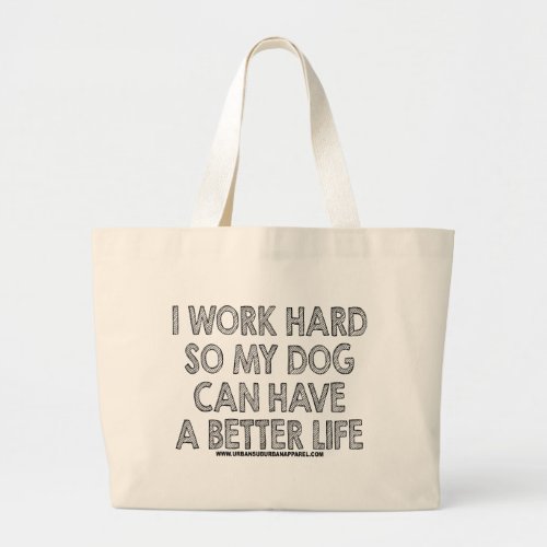 I WORK HARD SO MY DOG CAN HAVE A BETTER LIFE LARGE TOTE BAG