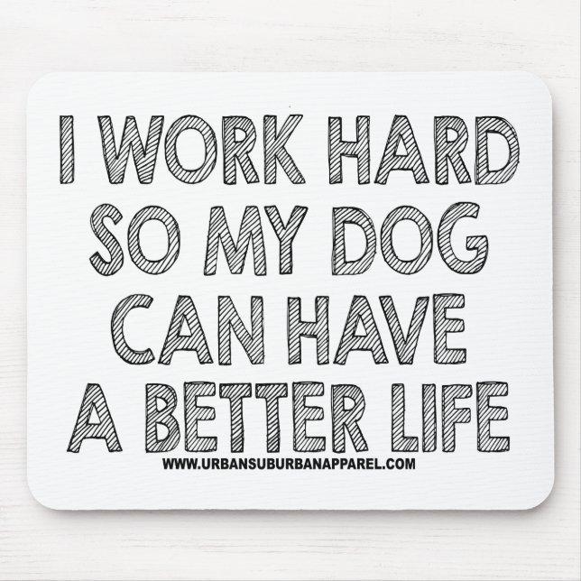 I WORK HARD SO MY DOG CAN HAVE A BETTER LIFE MOUSE PAD (Front)