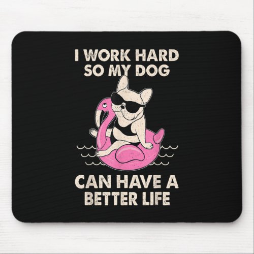 I Work Hard So My Dog Can Have A Better Life Mouse Pad