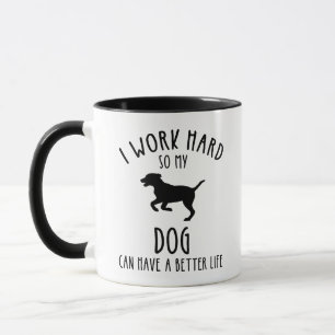 I Work Hard So My Dog Can Have A Better Life Mug