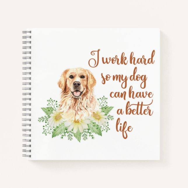 I work hard so my dog can have a better life notebook (Front)