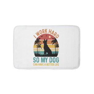 I Work Hard So My Dog Can Have A Better Life Shirt Bath Mat