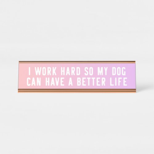 I Work Hard So My Dog Can Have A Better Life Sign