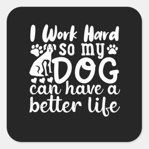 i work hard so my dog can have a better life square sticker