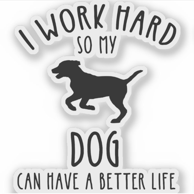 I Work Hard So My Dog Can Have A Better Life Sticker (Front)