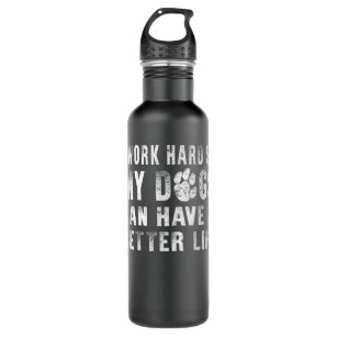 I Work Hard So My Dog Can Have A Better Life T-shi Stainless Steel Water Bottle