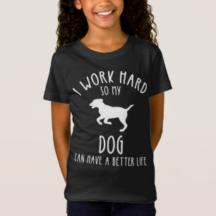 I Work Hard So My Dog Can Have A Better Life T-Shirt
