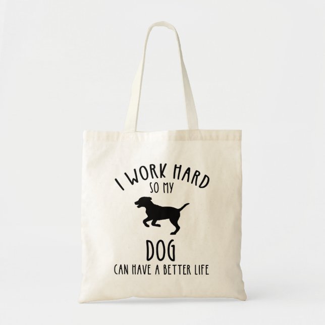 I Work Hard So My Dog Can Have A Better Life Tote Bag (Front)