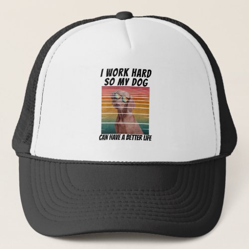 i work hard so my dog can have a better life trucker hat