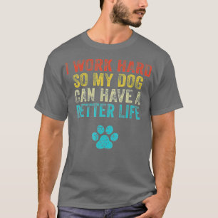 I Work Hard So My Dog Can Have A Better Life Vinta T-Shirt