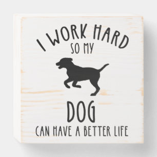 I Work Hard So My Dog Can Have A Better Life Wooden Box Sign